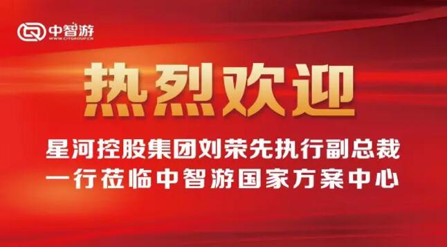 星河控股集团刘荣先执行副总裁莅临中智游考察调研